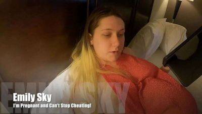 Pregnant and Can't Resist Cheating: An Emilyskyxxx Confession on vidfreenow.com